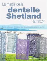 La Magie De La Dentelle Shetland Au Tricot : Points, Techniques Et Modèles Pour Des Créations Plus Leégères Que L'Air