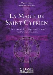 La Magie De Saint Cyprien ; Traité Personnel Des Pratiques Magiques Avec Saint Cyprien D'Antioche