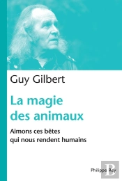 La Magie Des Animaux ; Aimons Ces Bêtes Qui Nous Rendent Humains