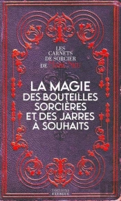 La Magie Des Bouteilles Sorcieres Et Des Jarres A Souhaits - Les Carnets De Sorcier De Marc Neu