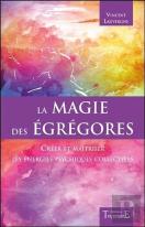 La Magie Des Egregores - Creer Et Maitriser Les Energies Psychiques Collectives