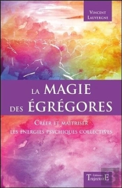 La Magie Des Egregores - Creer Et Maitriser Les Energies Psychiques Collectives