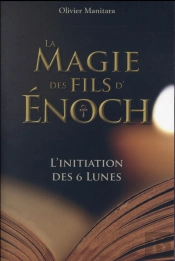 La Magie Des Fils D'Énoch ; L'Initiation Des 6 Lunes