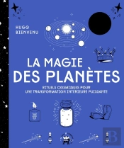 La Magie Des Planètes : Rituels Cosmiques Pour Une Transformation Intérieure Puissante