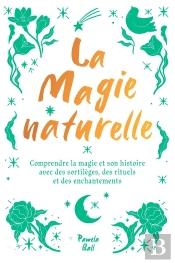 La Magie Naturelle - Comprendre La Magie Et Son Histoire Avec Des Sortileges, Des Rituels Et Des Enc