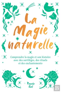 Bertrand.pt - La Magie Naturelle - Comprendre La Magie Et Son Histoire Avec Des Sortileges, Des Rituels Et Des Enc