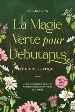 Bertrand.pt - La Magie Verte Pour Débutants - Le Guide Pratique: Comment Éveiller Et Utiliser En Vous L'Incommensurable Force De La Nature | Incl. Animaux Totems, Rituels De Sorcière, Essences Florales, Etc.
