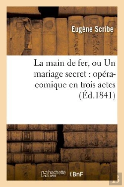 Bertrand.pt - La Main De Fer, Ou Un Mariage Secret : Opéra-Comique En Trois Actes