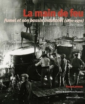 La Main De Feu : Fumel Et Son Bassin Industriel (1870-1970)