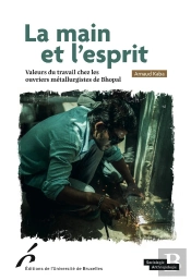 La Main Et L'Esprit : Valeurs Du Travail Chez Les Ouvriers Métallurgistes De Bhopal