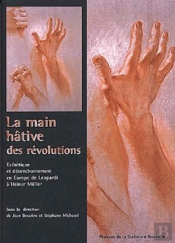 Bertrand.pt - La Main Hative Des Révolutions ; Esthetique Et Desenchantement En Europe De Leopardi À Heiner Mûller