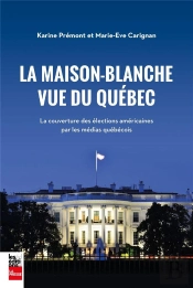La Maison Blanche Vue Du Québec : La Couverture Des Élections Américaines Par Les Médias Québécois