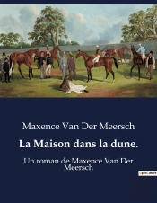 La Maison Dans La Dune. - Un Roman De Maxence Van Der Meersch
