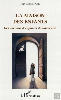 Bertrand.pt - La Maison Des Enfants ; Des Chemins D'Enfances Douloureuses