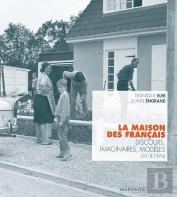 La Maison Des Français ; Discours, Imaginaires, Modèles (1918-1970)