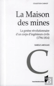 La Maison Des Mines ; La Genèse Révolutionnaire D'Un Corps Révolutionnaire D'Un Corps D'Ingénieurs Civils (1794-1814)