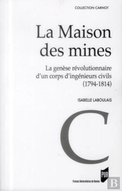 Bertrand.pt - La Maison Des Mines ; La Genèse Révolutionnaire D'Un Corps Révolutionnaire D'Un Corps D'Ingénieurs Civils (1794-1814)