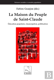 La Maison Du Peuple De Saint-Claude : Éducation Populaire, Émancipation, Politisation