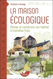 La Maison Écologique ; Penser Et Construire Son Habitat À Moindres Frais
