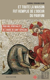 La Maison Fut Remplie De L'Odeur Du Parfum ; Pour Une Spiritualité De L'Ombre Du Saint-Sépulcre