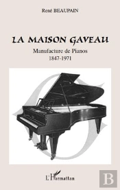 La Maison Gaveau ; Manufacture De Pianos (1847-1971)