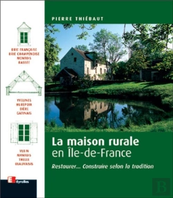 Bertrand.pt - La Maison Rurale En Ile-De-France ; Restaurer Construire Selon La Tradition