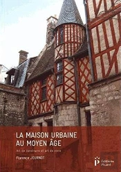 La Maison Urbaine Au Moyen Âge ; Art De Construire Et Art De Vivre