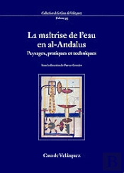 La Maitrise De L'Eau En Al-Andalus. Paysages, Pratiques Et Techniques 