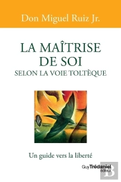 La Maîtrise De Soi Selon La Voie Toltèque : Un Guide Vers La Liberté