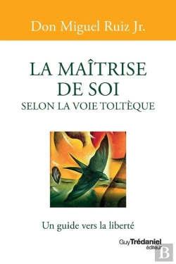 Bertrand.pt - La Maîtrise De Soi Selon La Voie Toltèque : Un Guide Vers La Liberté