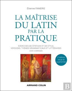 Bertrand.pt - La Maîtrise Du Latin Par La Pratique : Exercices De Syntaxe Et De Style, Versions, Thèmes Grammaticaux Et Littéraires Avec Corrigés (2e Édition)