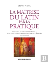 La Maîtrise Du Latin Par La Pratique ; Exercices De Syntaxe Et De Style, Versions, Thèmes Grammaticaux Et Littéraires Avec Corrigés