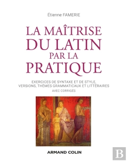 Bertrand.pt - La Maîtrise Du Latin Par La Pratique ; Exercices De Syntaxe Et De Style, Versions, Thèmes Grammaticaux Et Littéraires Avec Corrigés