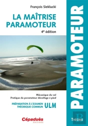 La Maîtrise Paramoteur ; Mécanique Du Vol, Pratique Du Paramoteur, Décollage À Pied, Préparation À L'Examen Théorique Commun Ulm (4e Édition)