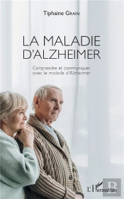 La Maladie D'Alzeheimer - Comprendre Et Communiquer Avec Le Malade D'Alzheimer