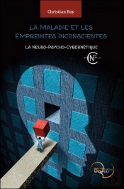 La Maladie Et Les Empreintes Inconscientes - La Neuro-Psycho-Cybernetique