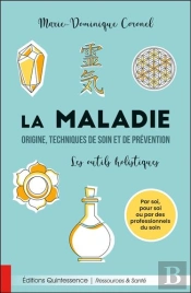 La Maladie : Origine, Techniques De Soin Et De Prévention ; Les Outils Holistiques