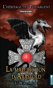 La Malediction D'Arastold - L'Heritage Des Podargent T2