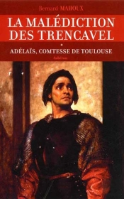 La Malédiction Des Trencavel Tome 1 ; Adélaïs, Comtesse De Toulouse