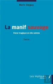 La Manif Sauvage - Farce Tragique En Dix Scenes - Theatre
