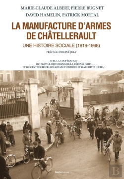 Bertrand.pt - La Manufacture D'Armes De Châtellerault ; Une Histoire Sociale (1819-1968)