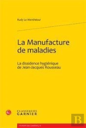La Manufacture De Maladies ; La Dissidence Hygiénique De Jean-Jacques Rousseau