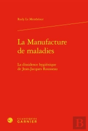 La Manufacture De Maladies : La Dissidence Hygiénique De Jean-Jacques Rousseau