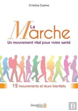 Bertrand.pt - La Marche, Un Mouvement Vital Pour Votre Santé : 12 Mouvements Et Leurs Bienfaits
