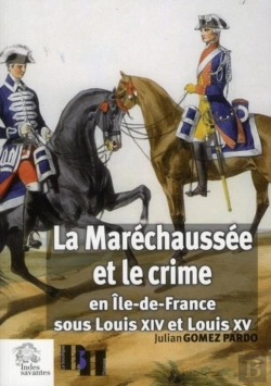 Bertrand.pt - La Maréchaussée Et Le Crime : En Île De France Sous Louis Xiv Et Louis Xv