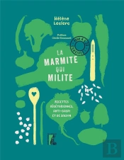 La Marmite Qui Milite ! Recettes Vegetariennes, Anti-Gaspi Et De Saison