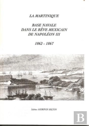 La Martinique ; Base Navale Dans Le Rêve Mexicain De Napoléon Iii (1862-1867)