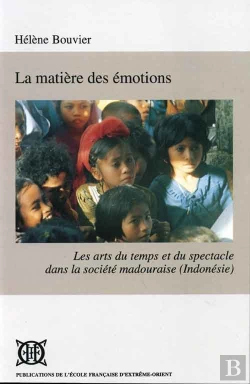 Bertrand.pt - La Matière Des Émotions ; Les Arts Du Temps Et Du Spectacle Dans La Société Madouraise (Indonésie)