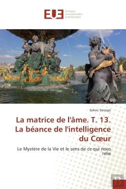 Bertrand.pt - La Matrice De L'Ame. T. 13. La Beance De L'Intelligence Du Coeur - Le Mystere De La Vie Et Le Sens D