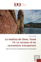 La Matrice De L'Ame. Tome 14. Le Cerveau Et Les Connexions Transperson - Vers La Foi Et La Connaissa